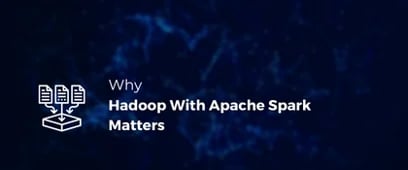 Why Apache Spark Using Hadoop Is Important