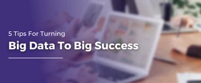 5 Tips For Turning Big Data To Big Success