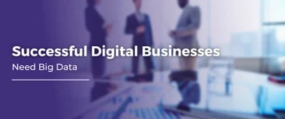 Successful Digital Businesses Need Big Data 