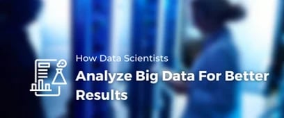 How Data Scientists Analyze Big Data For Better Results 