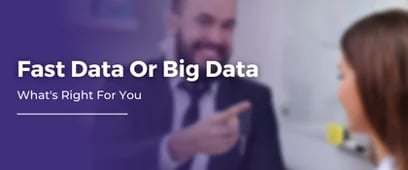 Fast Data Or Big Data What's Right For You 