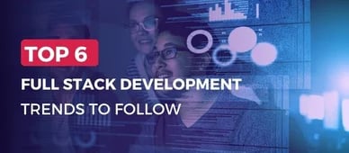 6 Top Full Stack Trends in 2023 - Future of Software Development