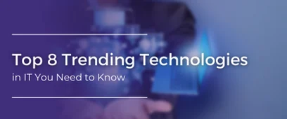 Top 8 Trending Technologies in IT You Need to Know