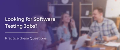 Looking for Software Testing Jobs? Practice these Questions!