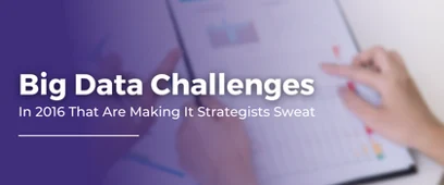Big Data Challenges In 2016 That Are Making IT Strategists Sweat