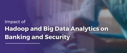 Impact of Hadoop and Big Data Analytics on Banking and Security