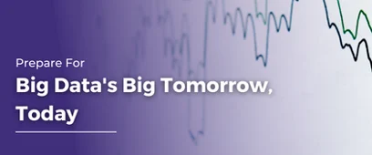 Prepare For Big Data's Big Tomorrow, Today