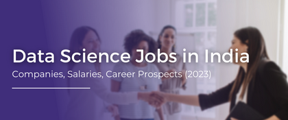 Data Science Jobs in India | Companies, Salaries, Career Prospects (2023)