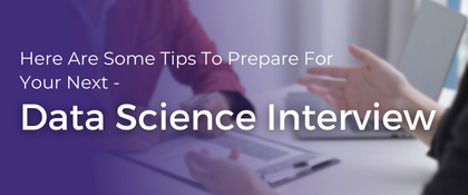 Here Are Some Tips To Prepare For Your Next Data Science Interview