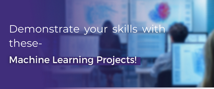 Demonstrate your skills with these Machine Learning Projects!