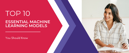 10 Essential Machine Learning Models You Should Know