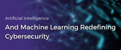 Artificial Intelligence And Machine Learning Redefining Cybersecurity