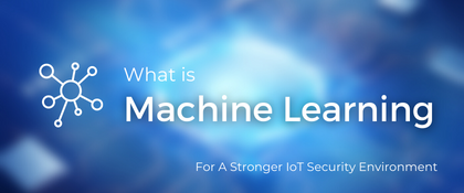 Machine Learning For A Stronger IoT Security Environment