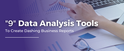 Nine Must Have Data Analysis Tools To Create Dashing Business Reports
