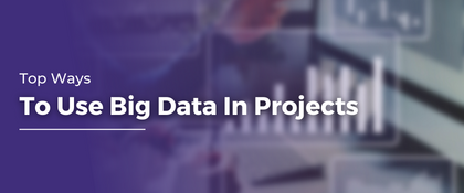 Top Ways To Use Big Data In Projects | Big Data